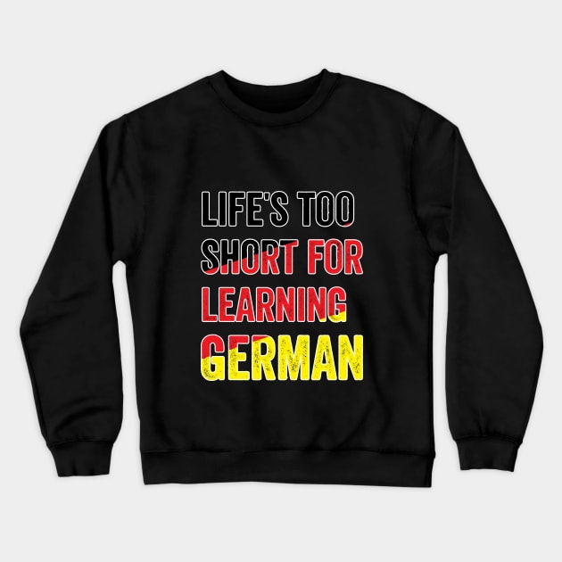 Life´s Too Short For Learning German Crewneck Sweatshirt by Dojaja